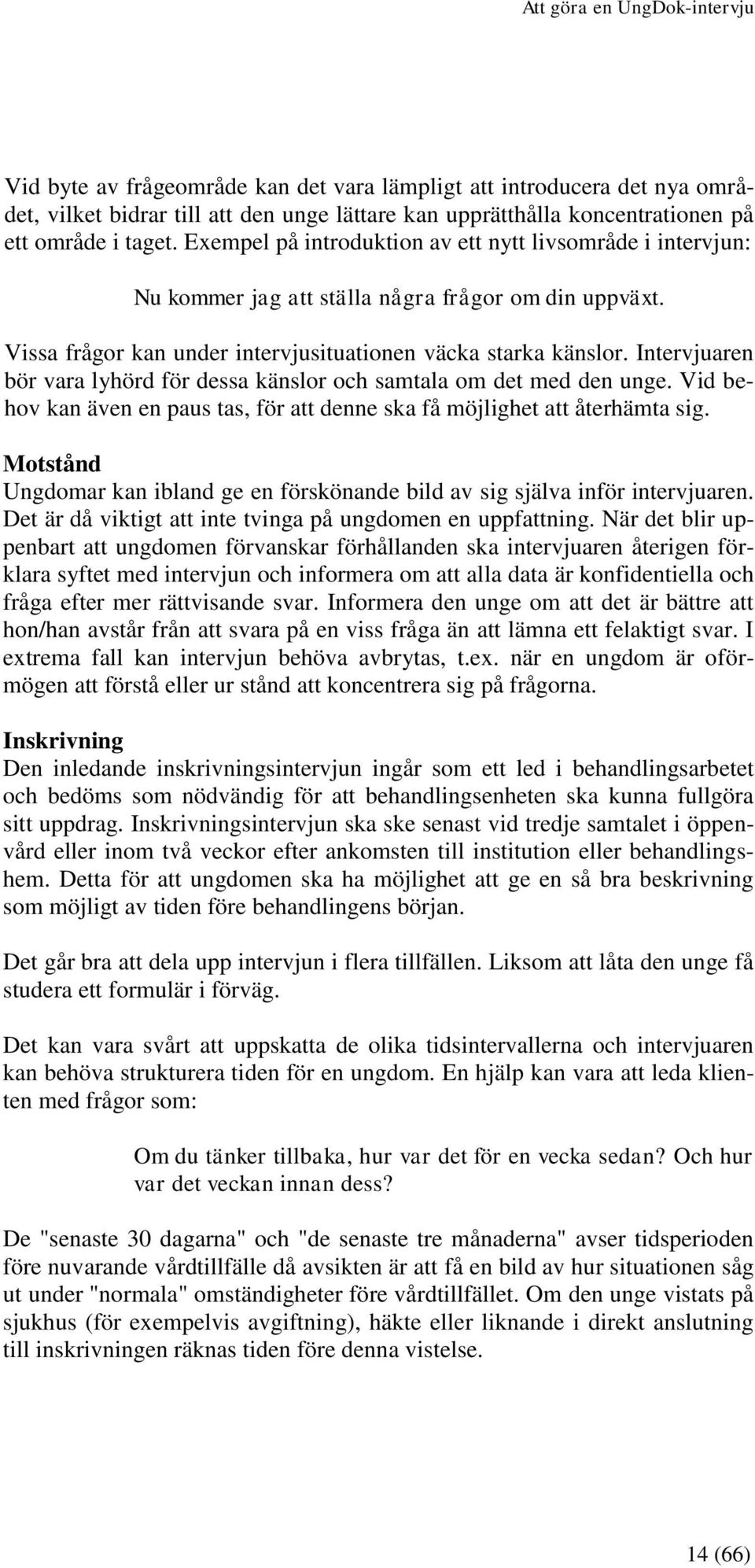 Intervjuaren bör vara lyhörd för dessa känslor och samtala om det med den unge. Vid behov kan även en paus tas, för att denne ska få möjlighet att återhämta sig.