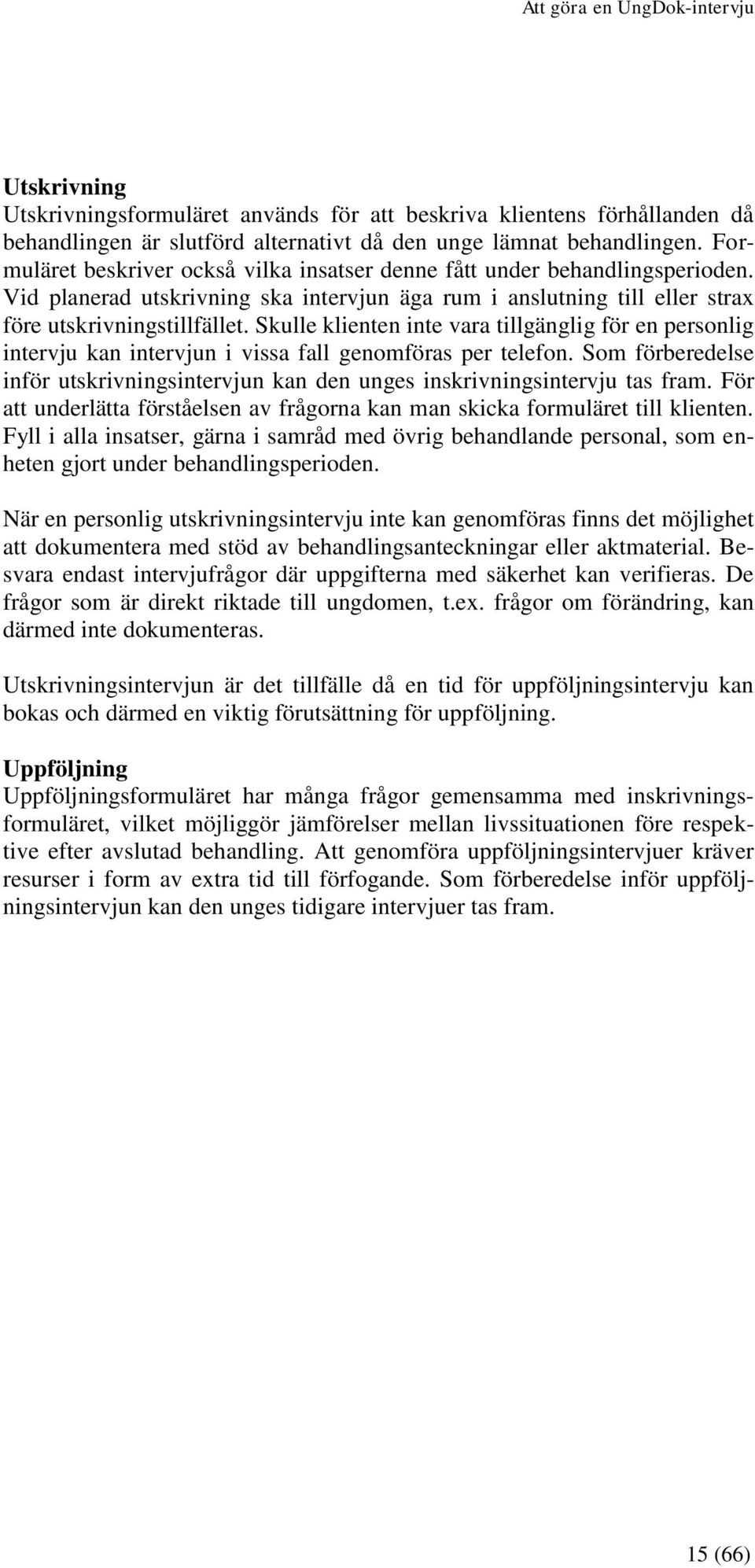 Skulle klienten inte vara tillgänglig för en personlig intervju kan intervjun i vissa fall genomföras per telefon.