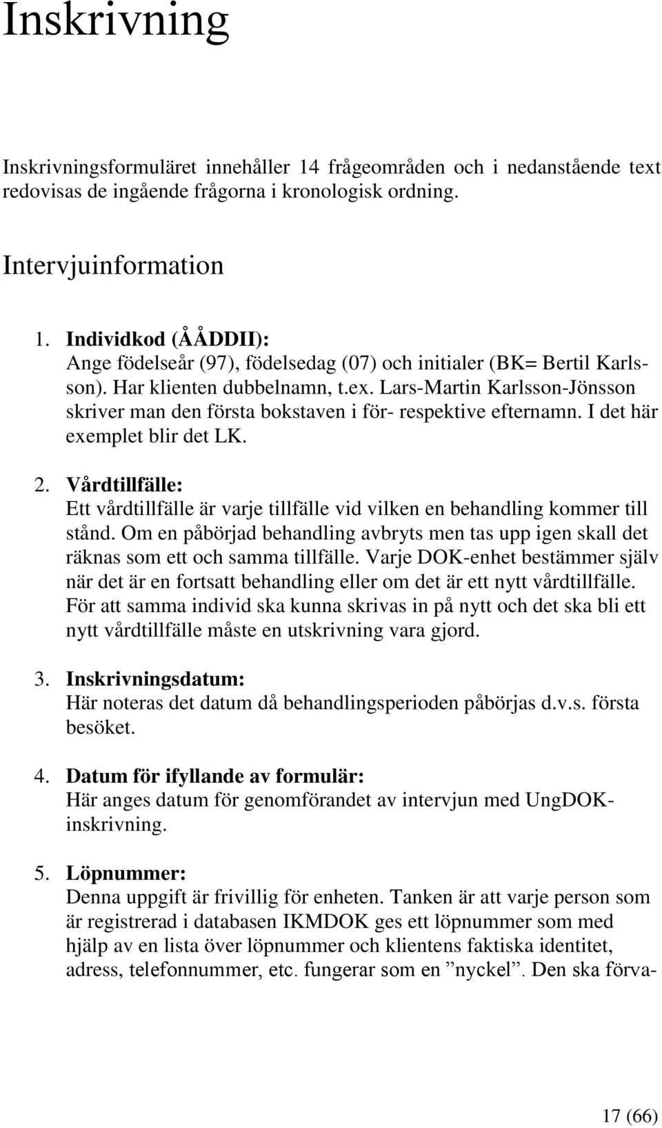 Lars-Martin Karlsson-Jönsson skriver man den första bokstaven i för- respektive efternamn. I det här exemplet blir det LK. 2.