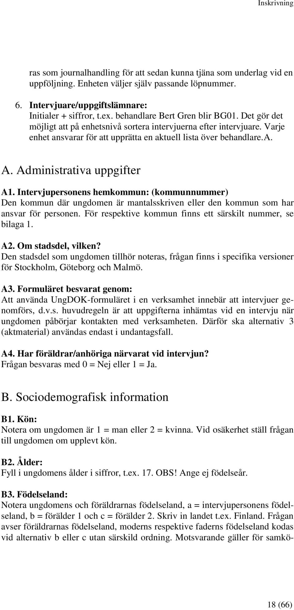 Administrativa uppgifter A1. Intervjupersonens hemkommun: (kommunnummer) Den kommun där ungdomen är mantalsskriven eller den kommun som har ansvar för personen.