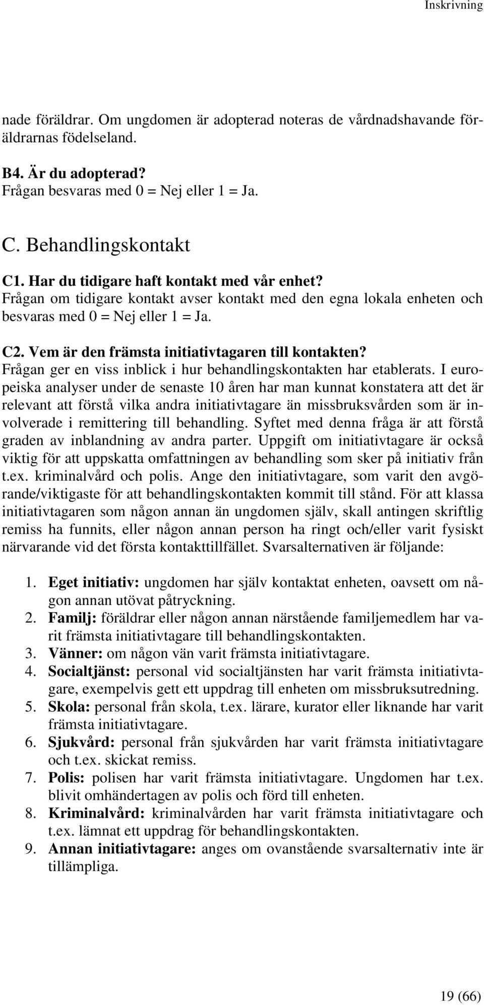 Vem är den främsta initiativtagaren till kontakten? Frågan ger en viss inblick i hur behandlingskontakten har etablerats.