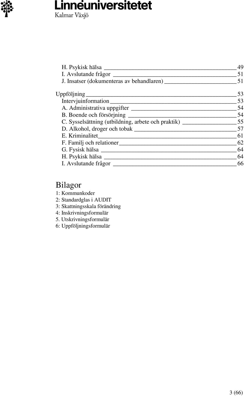 Alkohol, droger och tobak 57 E. Kriminalitet 61 F. Familj och relationer 62 G. Fysisk hälsa _ 64 H. Psykisk hälsa 64 I.