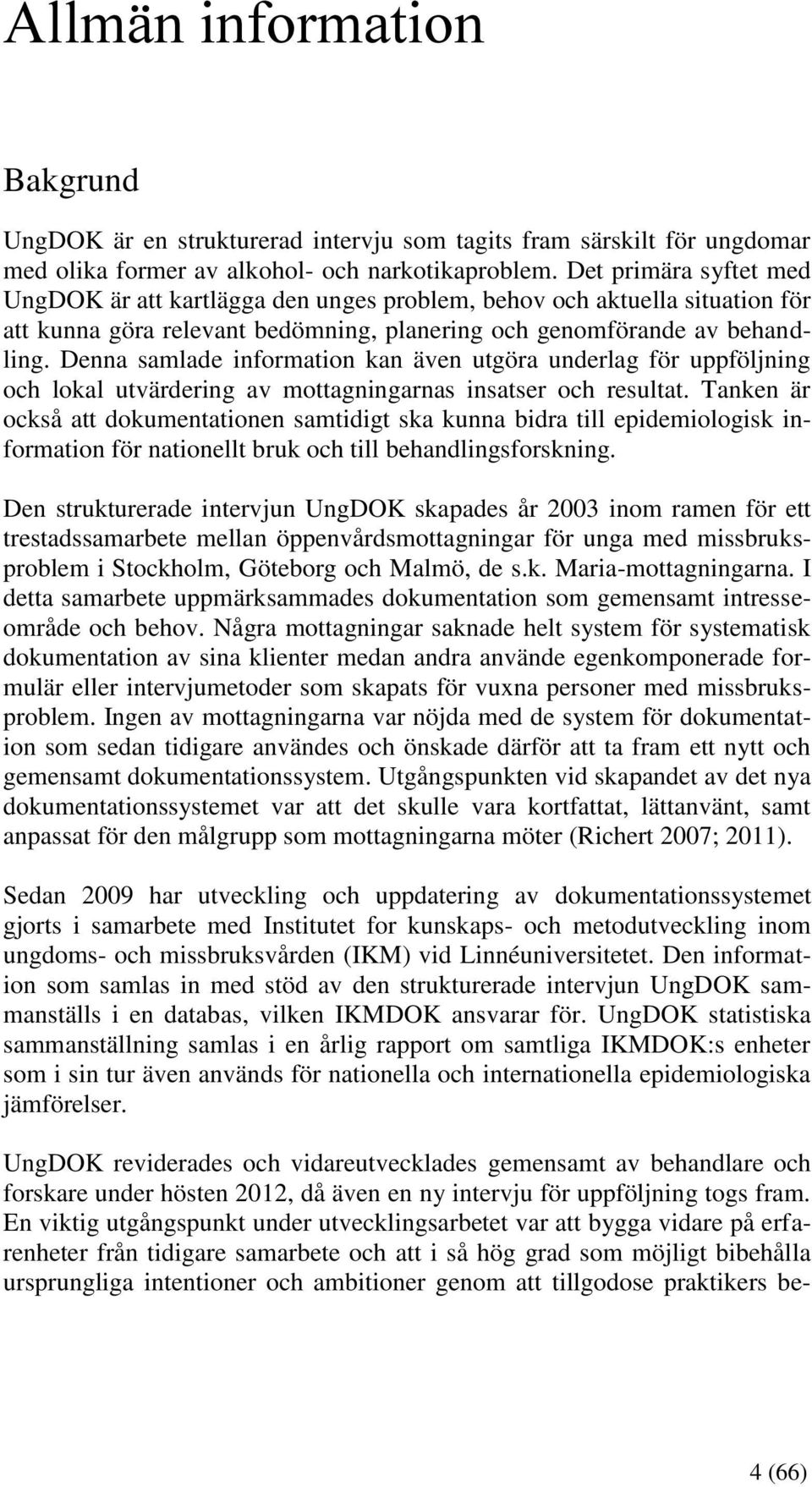 Denna samlade information kan även utgöra underlag för uppföljning och lokal utvärdering av mottagningarnas insatser och resultat.