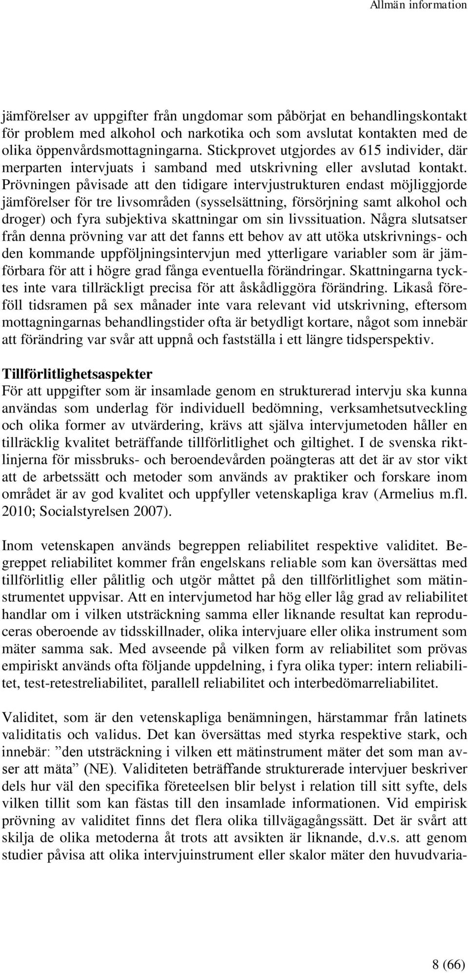 Prövningen påvisade att den tidigare intervjustrukturen endast möjliggjorde jämförelser för tre livsområden (sysselsättning, försörjning samt alkohol och droger) och fyra subjektiva skattningar om