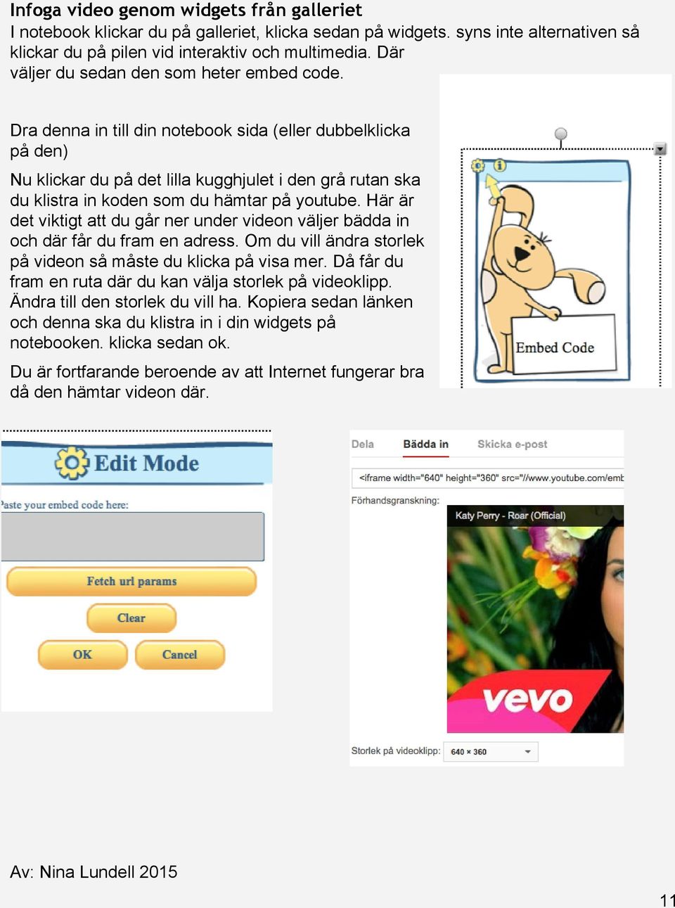 Dra denna in till din notebook sida (eller dubbelklicka på den) Nu klickar du på det lilla kugghjulet i den grå rutan ska du klistra in koden som du hämtar på youtube.