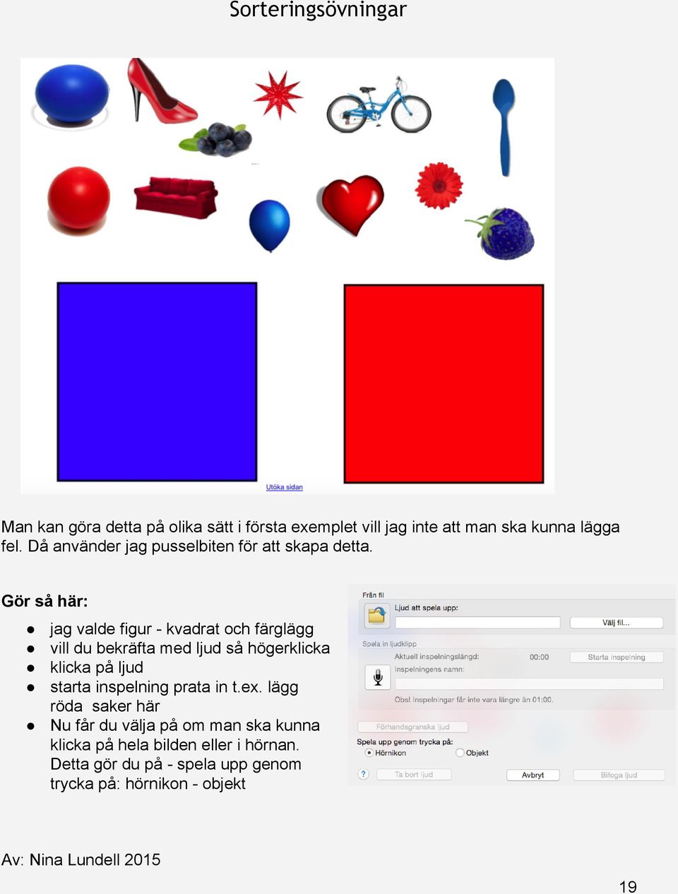 Gör så här: jag valde figur kvadrat och färglägg vill du bekräfta med ljud så högerklicka klicka på ljud starta