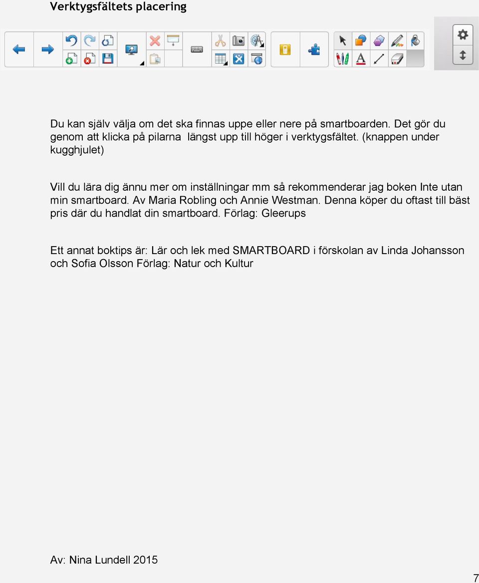 (knappen under kugghjulet) Vill du lära dig ännu mer om inställningar mm så rekommenderar jag boken Inte utan min smartboard.