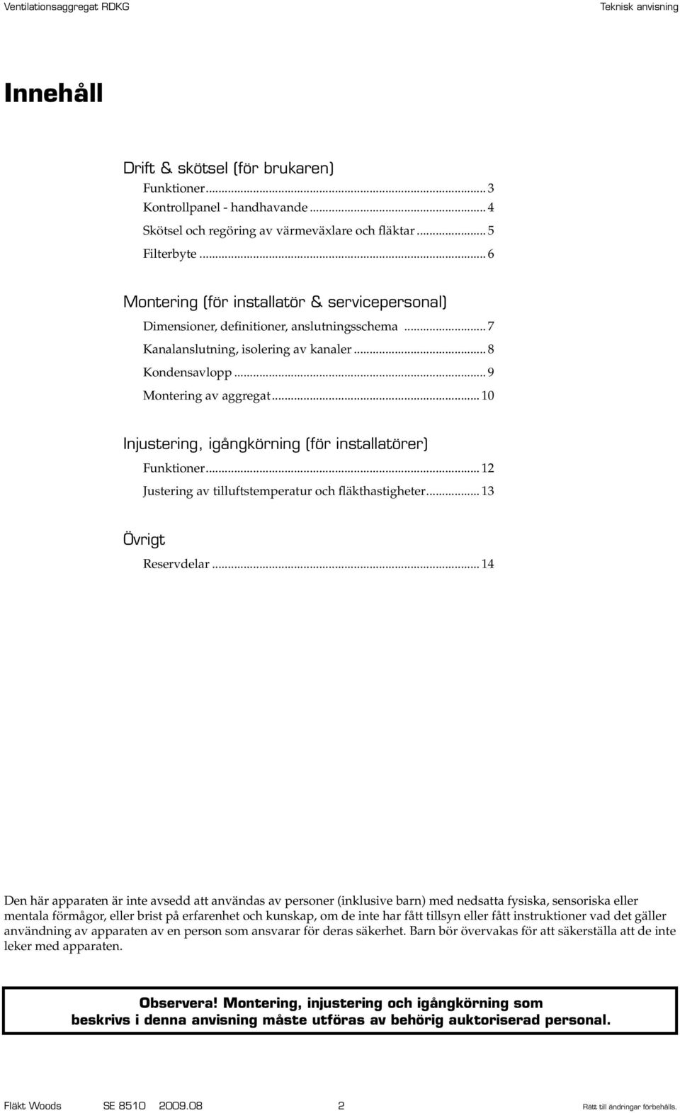 .. 0 Injustering, igångkörning (för installatörer) Funktioner... Justering av tilluftstemperatur och fläkthastigheter... Övrigt Reservdelar.