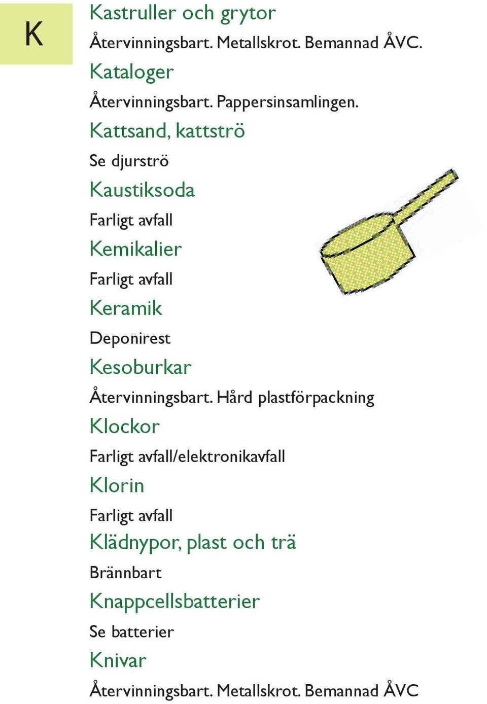Kattsand, kattströ Se djurströ Kaustiksoda Kemikalier Keramik Deponirest Kesoburkar