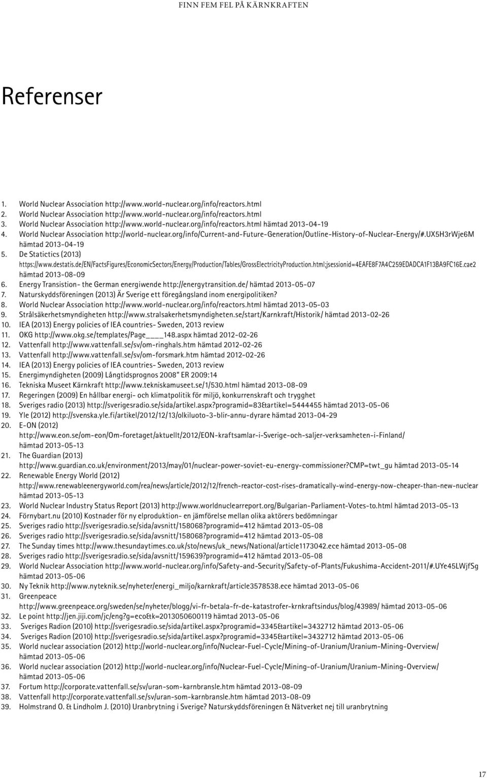 org/info/current-and-future-generation/outline-history-of-nuclear-energy/#.ux5h3rwje6m hämtad 2013-04-19 5. De Statictics (2013) https://www.destatis.