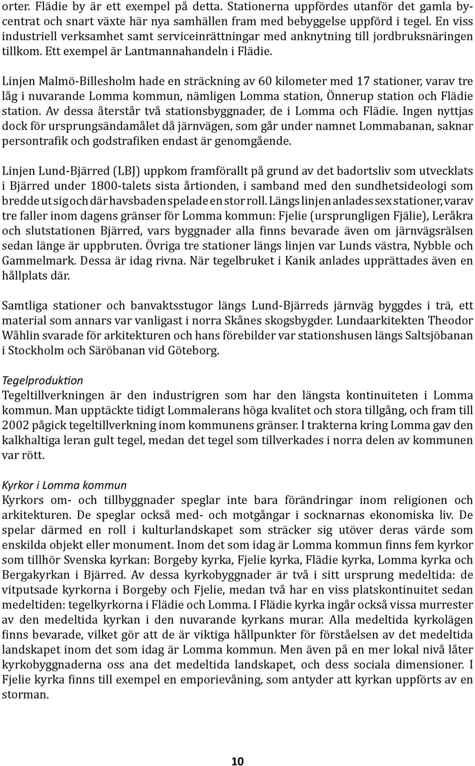 Linjen Malmö-Billesholm hade en sträckning av 60 kilometer med 17 stationer, varav tre låg i nuvarande Lomma kommun, nämligen Lomma station, Önnerup station och Flädie station.