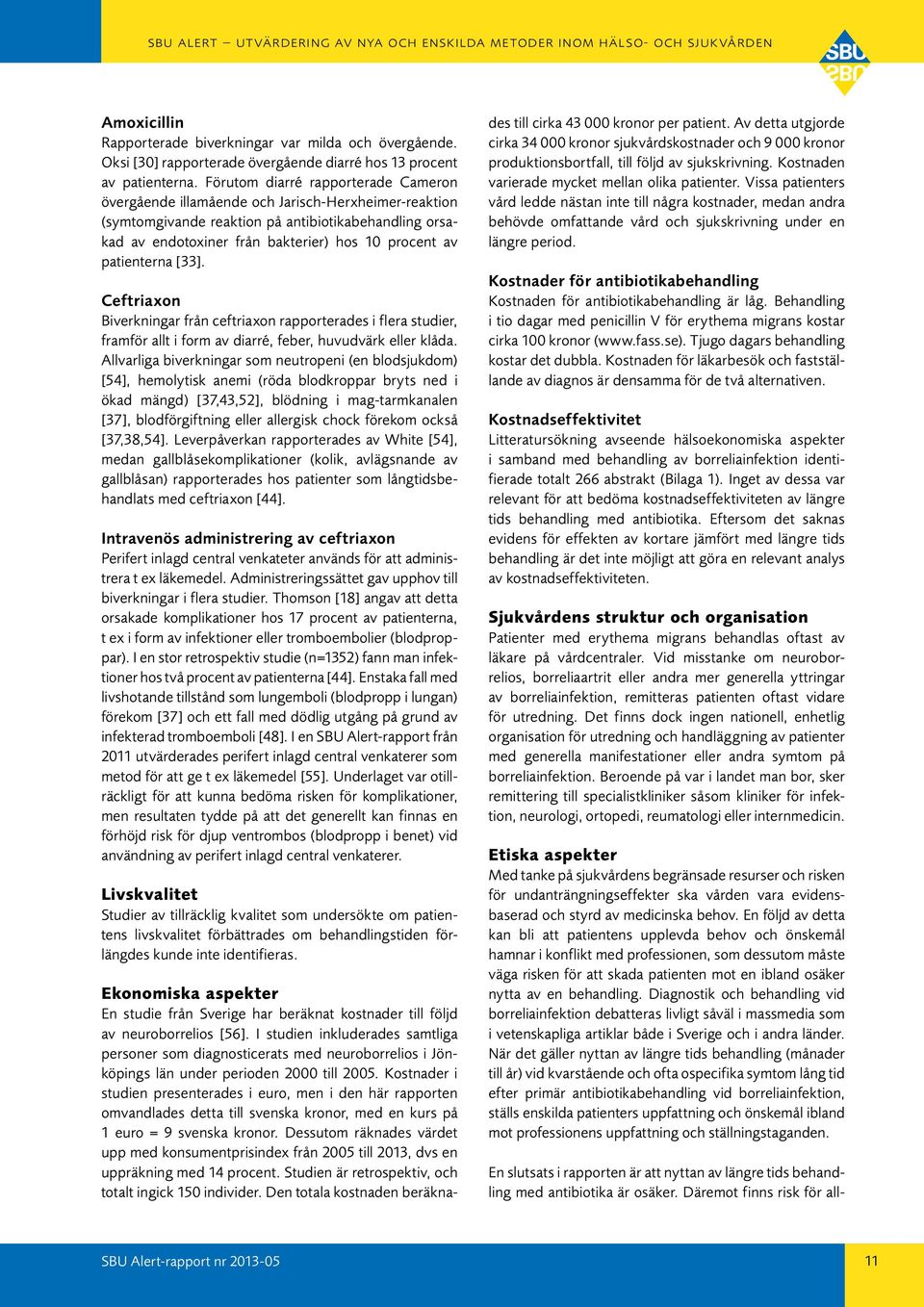 patienterna [33]. Ceftriaxon Biverkningar från ceftriaxon rapporterades i flera studier, framför allt i form av diarré, feber, huvudvärk eller klåda.