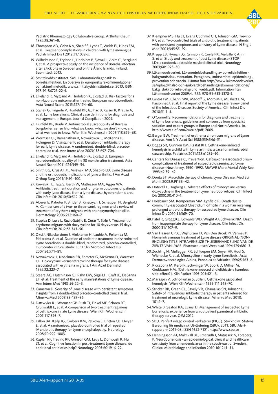 A prospective study on the incidence of Borrelia infection after a tick bite in Sweden and on the Åland Islands, Finland. Submitted. 2013. 20. Smittskyddsinstitutet, SMI.