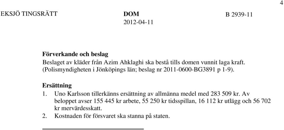 Uno Karlsson tillerkänns ersättning av allmänna medel med 283 509 kr.