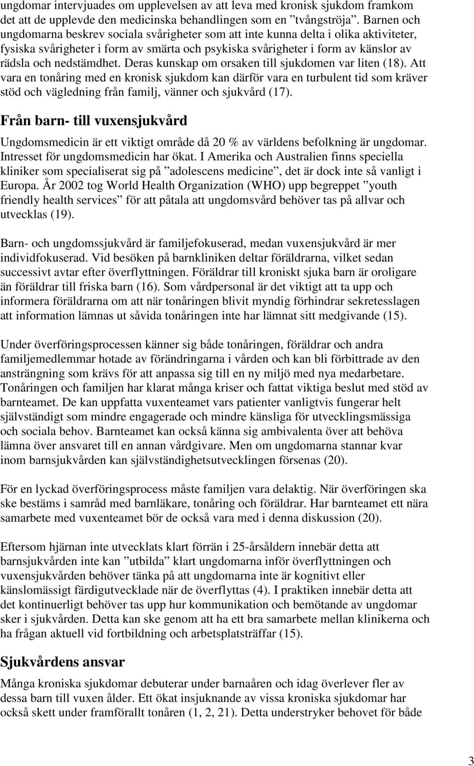 nedstämdhet. Deras kunskap om orsaken till sjukdomen var liten (18).