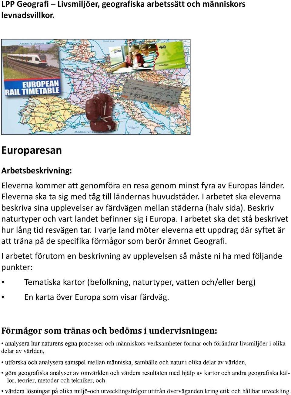 Beskriv naturtyper och vart landet befinner sig i Europa. I arbetet ska det stå beskrivet hur lång tid resvägen tar.