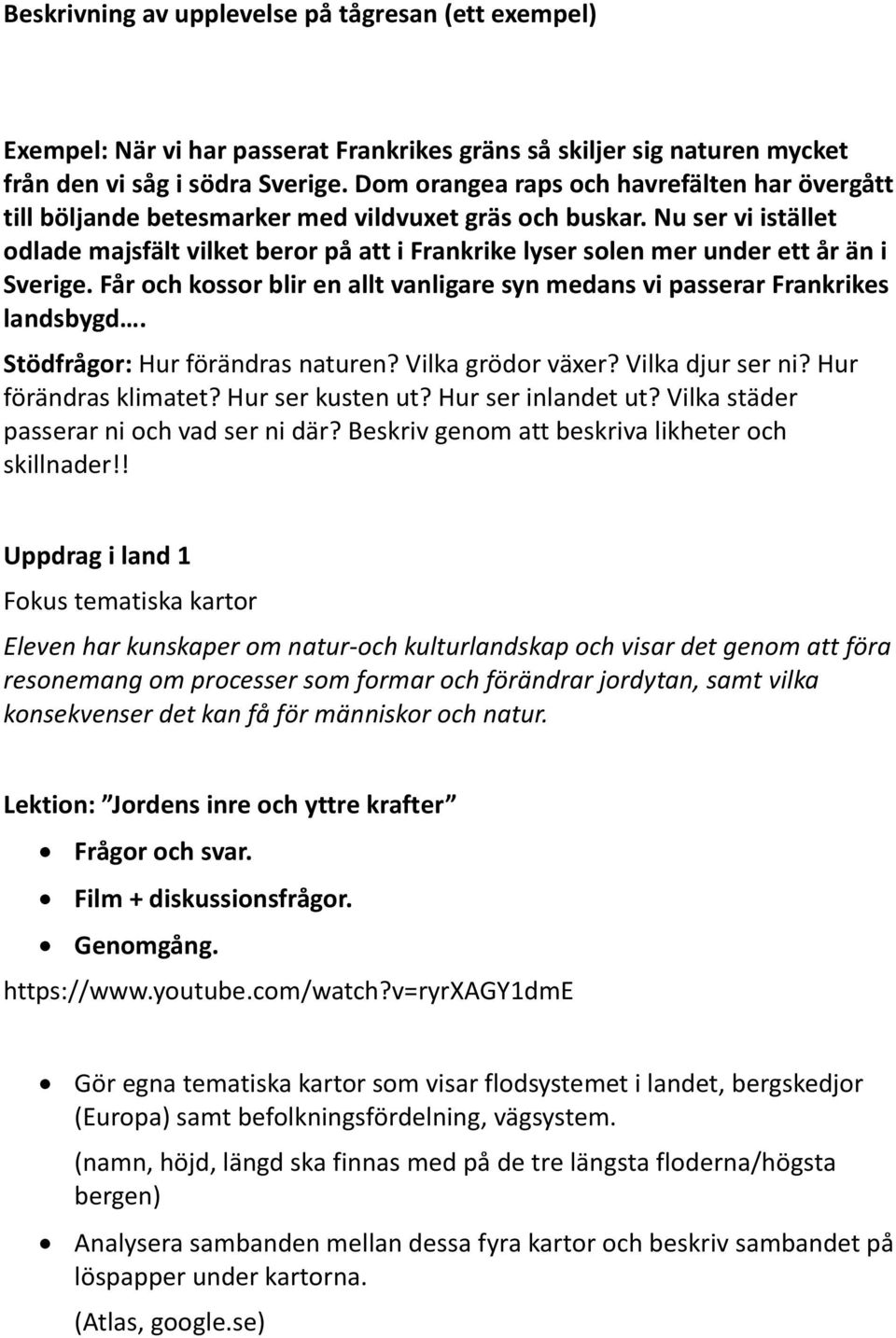 Nu ser vi istället odlade majsfält vilket beror på att i Frankrike lyser solen mer under ett år än i Sverige. Får och kossor blir en allt vanligare syn medans vi passerar Frankrikes landsbygd.