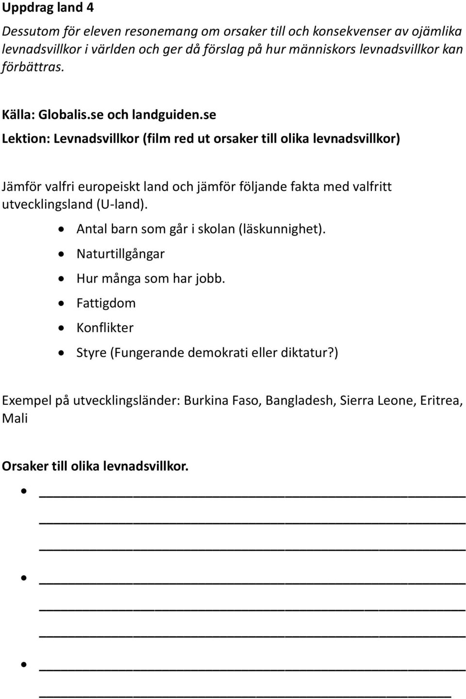 se Lektion: Levnadsvillkor (film red ut orsaker till olika levnadsvillkor) Jämför valfri europeiskt land och jämför följande fakta med valfritt utvecklingsland