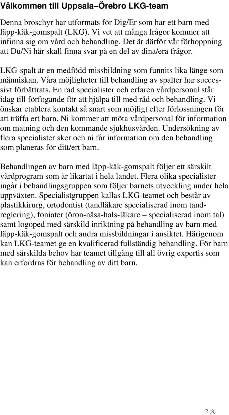 Våra möjligheter till behandling av spalter har successivt förbättrats. En rad specialister och erfaren vårdpersonal står idag till förfogande för att hjälpa till med råd och behandling.