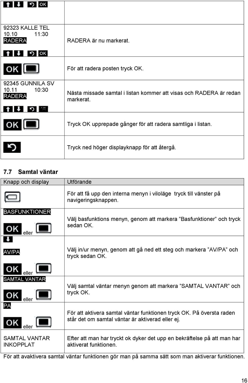 7 Samtal väntar Knapp och display För att få upp den interna menyn i viloläge tryck till vänster på navigeringsknappen.