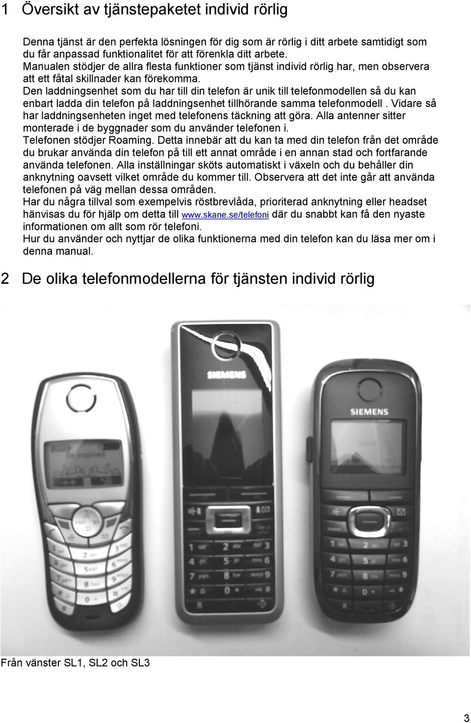 Den laddningsenhet som du har till din telefon är unik till telefonmodellen så du kan enbart ladda din telefon på laddningsenhet tillhörande samma telefonmodell.