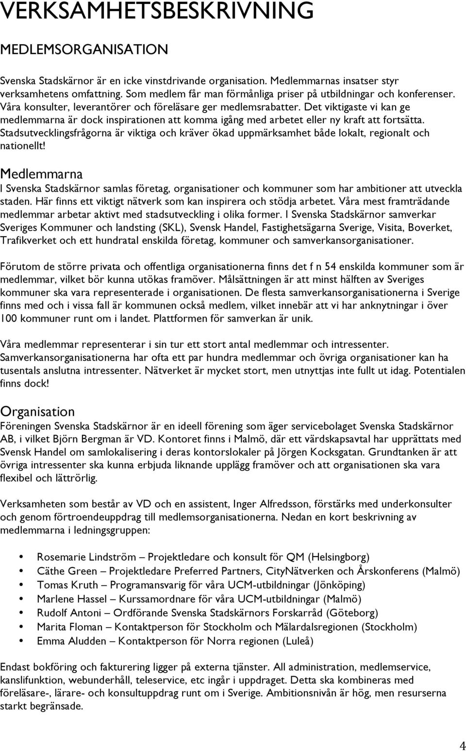 Det viktigaste vi kan ge medlemmarna är dock inspirationen att komma igång med arbetet eller ny kraft att fortsätta.