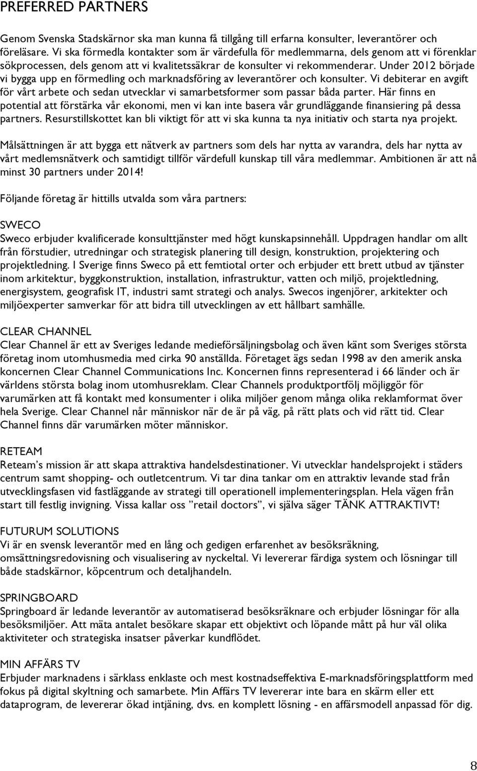 Under 2012 började vi bygga upp en förmedling och marknadsföring av leverantörer och konsulter. Vi debiterar en avgift för vårt arbete och sedan utvecklar vi samarbetsformer som passar båda parter.