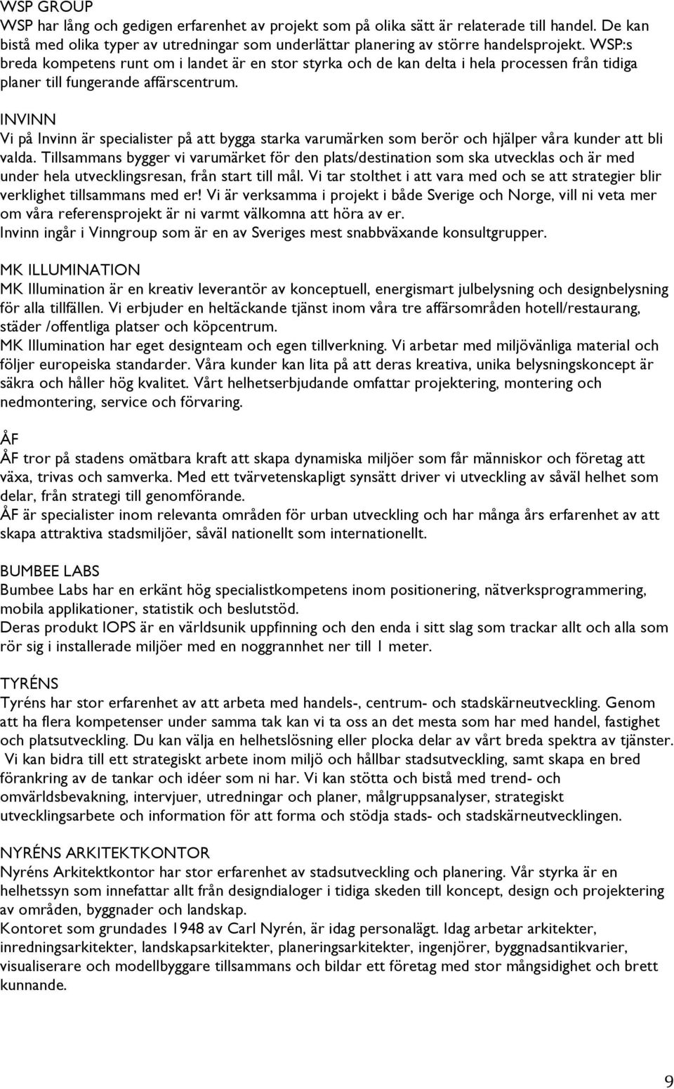 INVINN Vi på Invinn är specialister på att bygga starka varumärken som berör och hjälper våra kunder att bli valda.