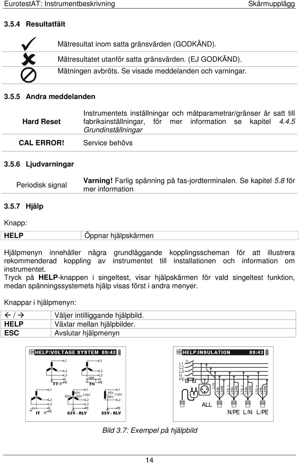 Instrumentets inställningar och mätparametrar/gränser är satt till fabriksinställningar, för mer information se kapitel 4.4.5 Grundinställningar Service behövs 3.5.6 Ljudvarningar Periodisk signal Varning!