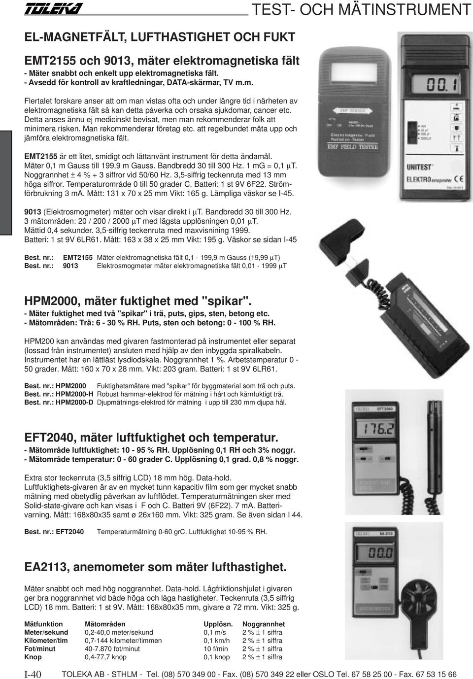 Detta anses ännu ej medicinskt bevisat, men man rekommenderar folk att minimera risken. Man rekommenderar företag etc. att regelbundet mäta upp och jämföra elektromagnetiska fält.