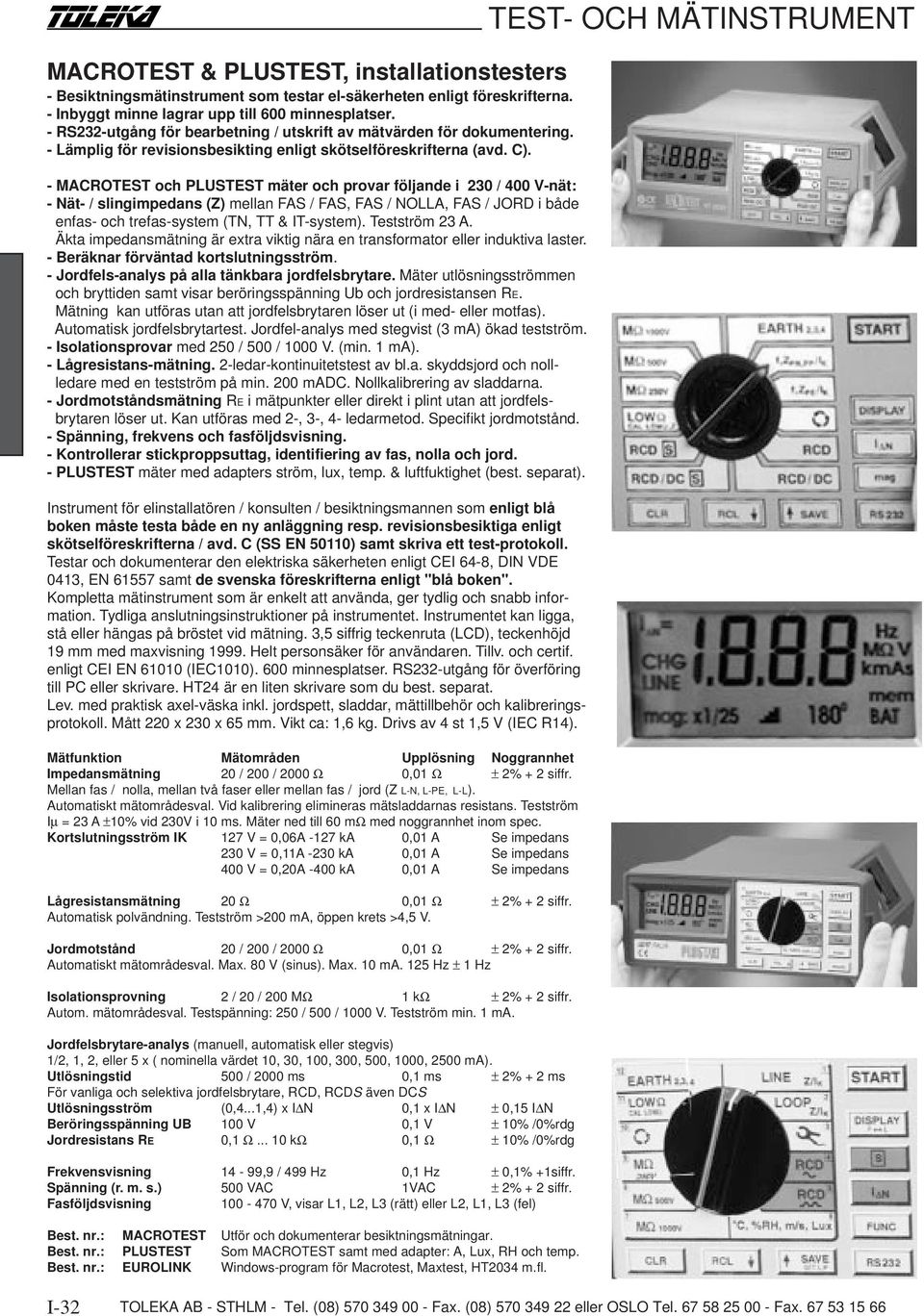 - MACROTEST och PLUSTEST mäter och provar följande i 230 / 400 V-nät: - Nät- / slingimpedans (Z) mellan FAS / FAS, FAS / NOLLA, FAS / JORD i både enfas- och trefas-system (TN, TT & IT-system).
