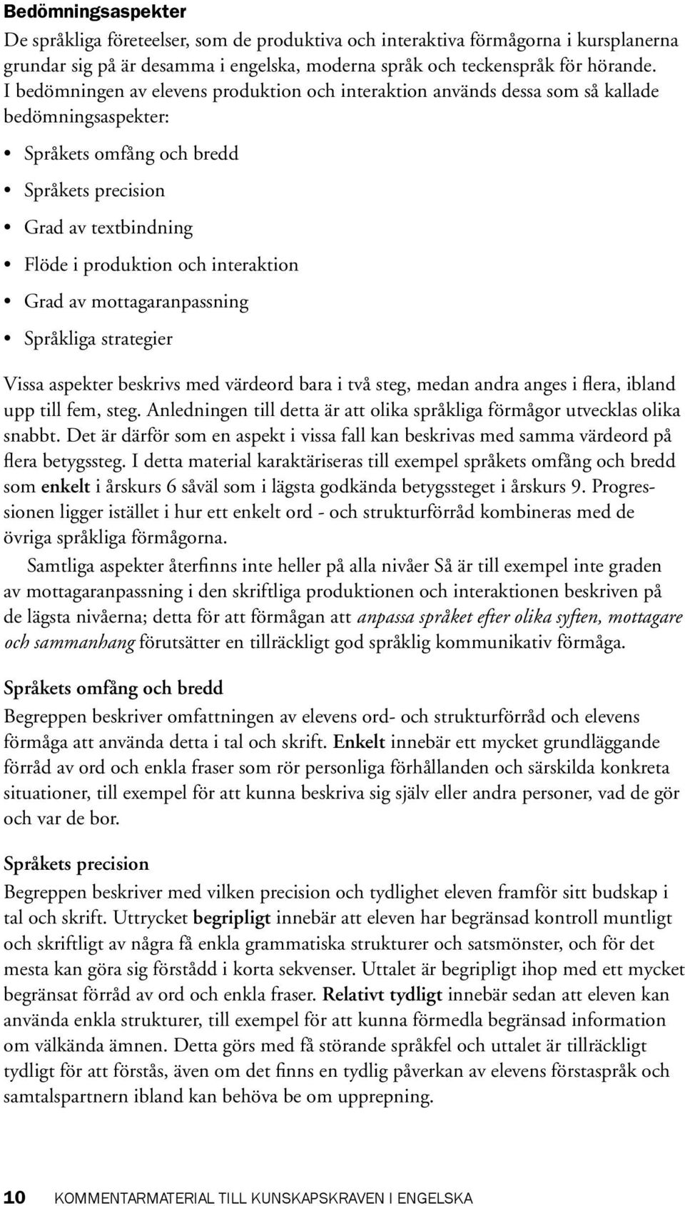 interaktion Grad av mottagaranpassning Språkliga strategier Vissa aspekter beskrivs med värdeord bara i två steg, medan andra anges i flera, ibland upp till fem, steg.