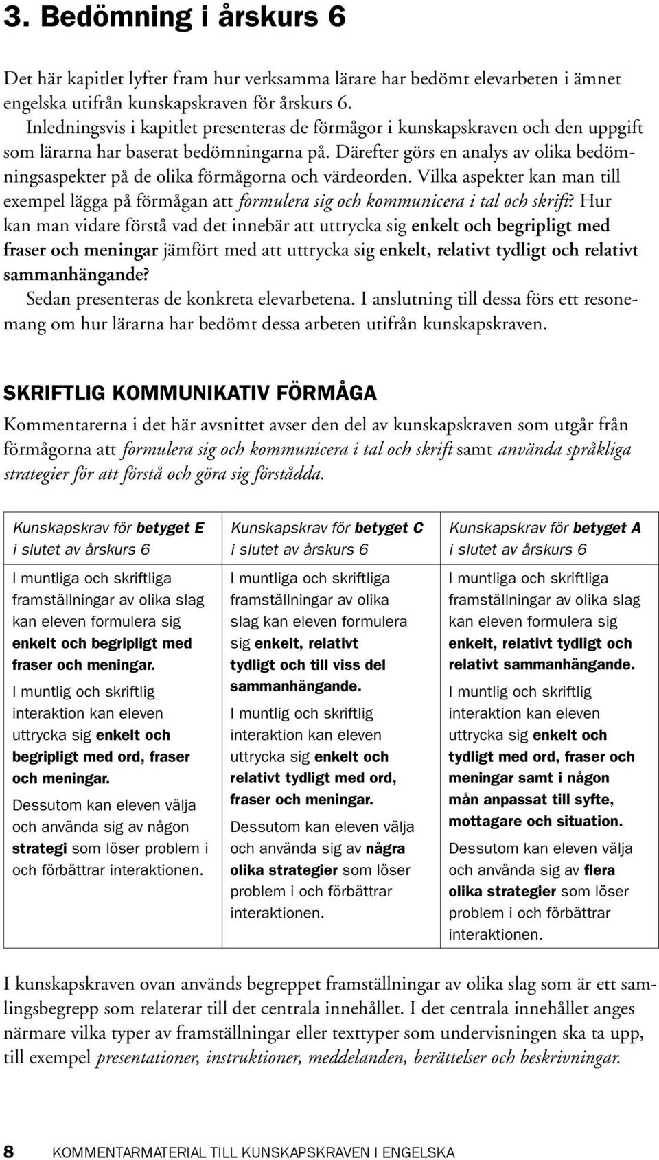 Därefter görs en analys av olika bedömningsaspekter på de olika förmågorna och värdeorden. Vilka aspekter kan man till exempel lägga på förmågan att formulera sig och kommunicera i tal och skrift?