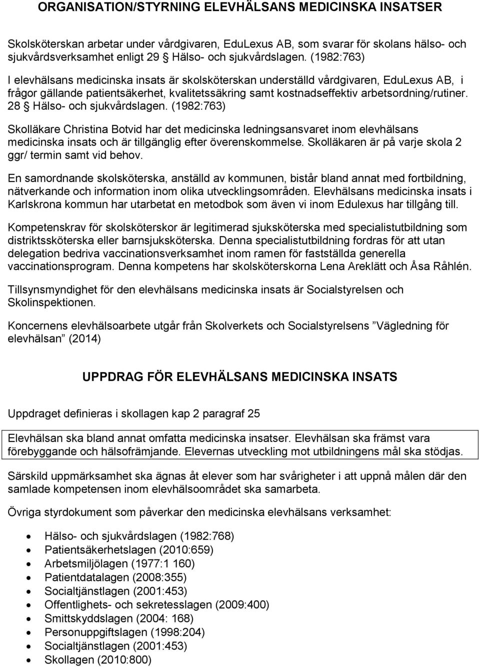 28 Hälso- och sjukvårdslagen. (1982:763) Skolläkare Christina Botvid har det medicinska ledningsansvaret inom elevhälsans medicinska insats och är tillgänglig efter överenskommelse.