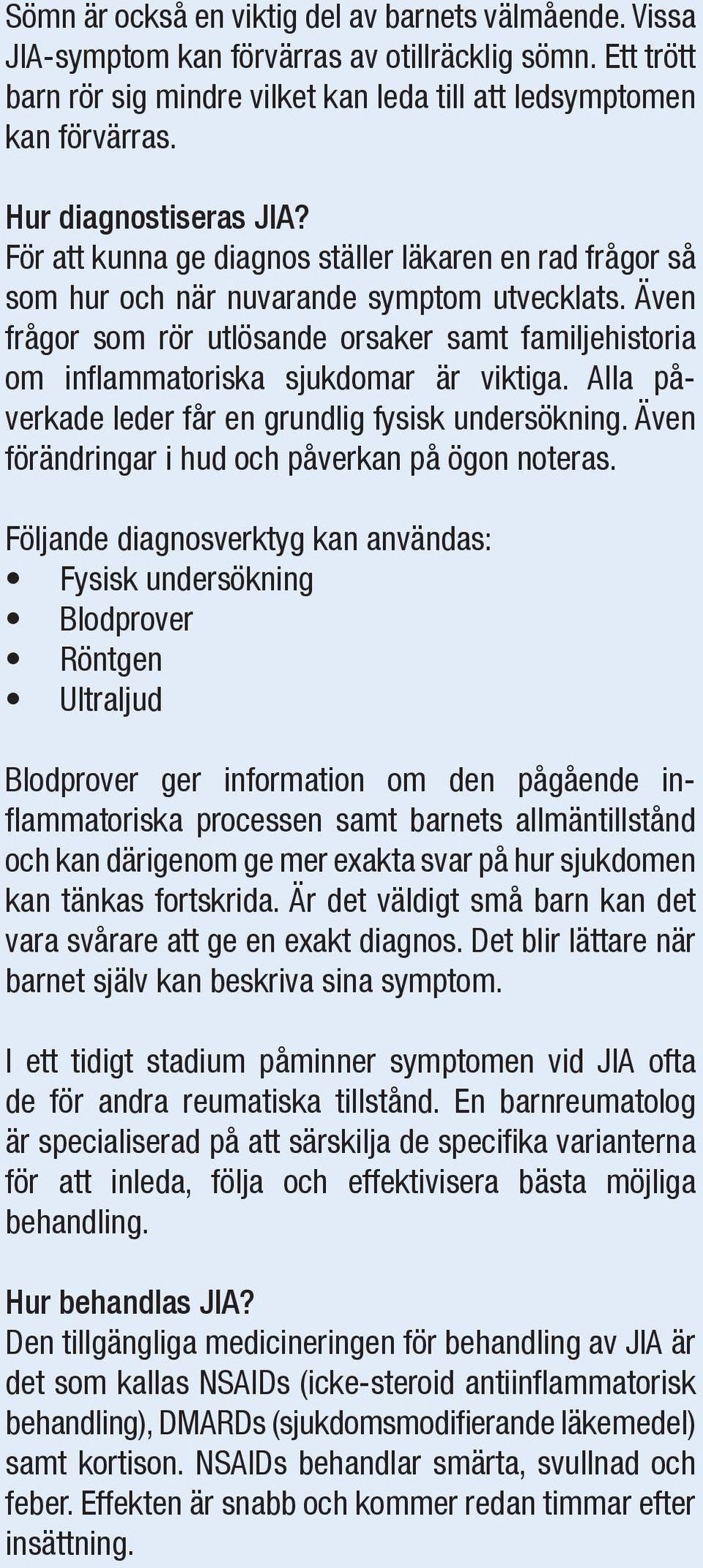 Även frågor som rör utlösande orsaker samt familjehistoria om infl ammatoriska sjukdomar är viktiga. Alla påverkade leder får en grundlig fysisk undersökning.