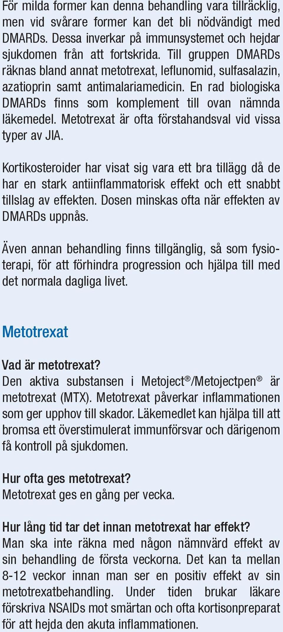 Metotrexat är ofta förstahandsval vid vissa typer av JIA. Kortikosteroider har visat sig vara ett bra tillägg då de har en stark antiinfl ammatorisk effekt och ett snabbt tillslag av effekten.