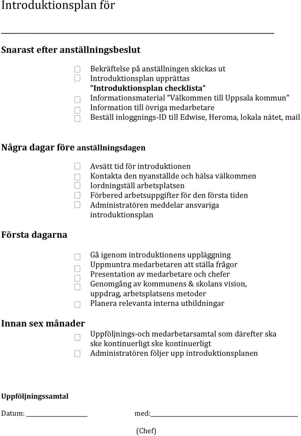 nyanställde och hälsa välkommen Iordningställ arbetsplatsen Förbered arbetsuppgifter för den första tiden Administratören meddelar ansvariga introduktionsplan Gå igenom introduktionens uppläggning