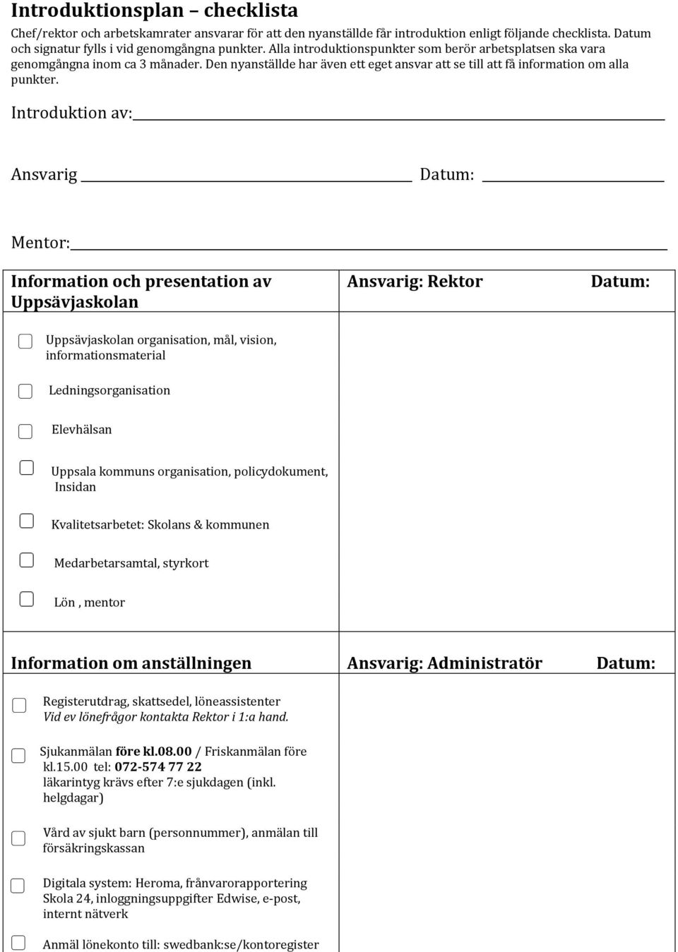 Introduktion av: Ansvarig Datum: Mentor: Information och presentation av Uppsävjaskolan Ansvarig: Rektor Datum: Uppsävjaskolan organisation, mål, vision, informationsmaterial Ledningsorganisation