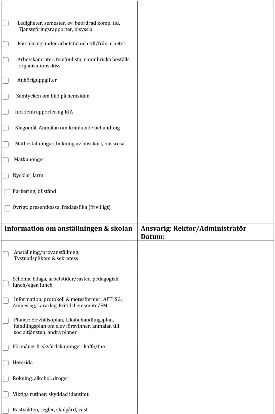 Matbeställningar, bokning av busskort, bussresa Matkuponger Nycklar, larm Parkering, tillstånd Övrigt: presentkassa, fredagsfika (frivilligt) Information om anställningen & skolan Ansvarig: