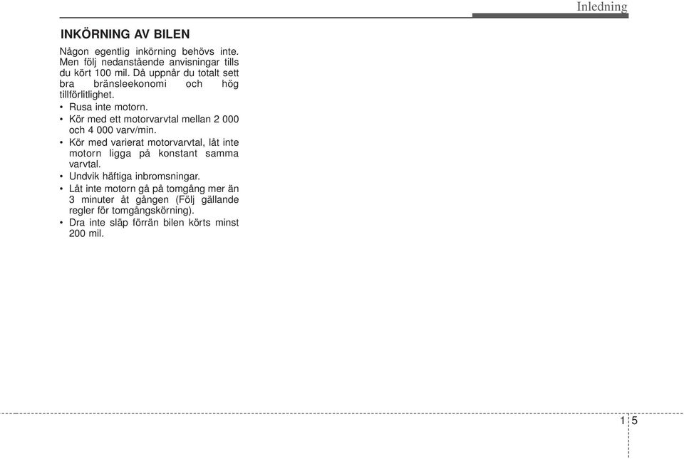 Kör med ett motorvarvtal mellan 2 000 och 4 000 varv/min.