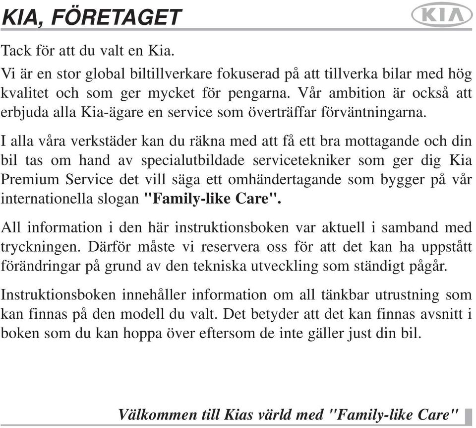 I alla våra verkstäder kan du räkna med att få ett bra mottagande och din bil tas om hand av specialutbildade servicetekniker som ger dig Kia Premium Service det vill säga ett omhändertagande som