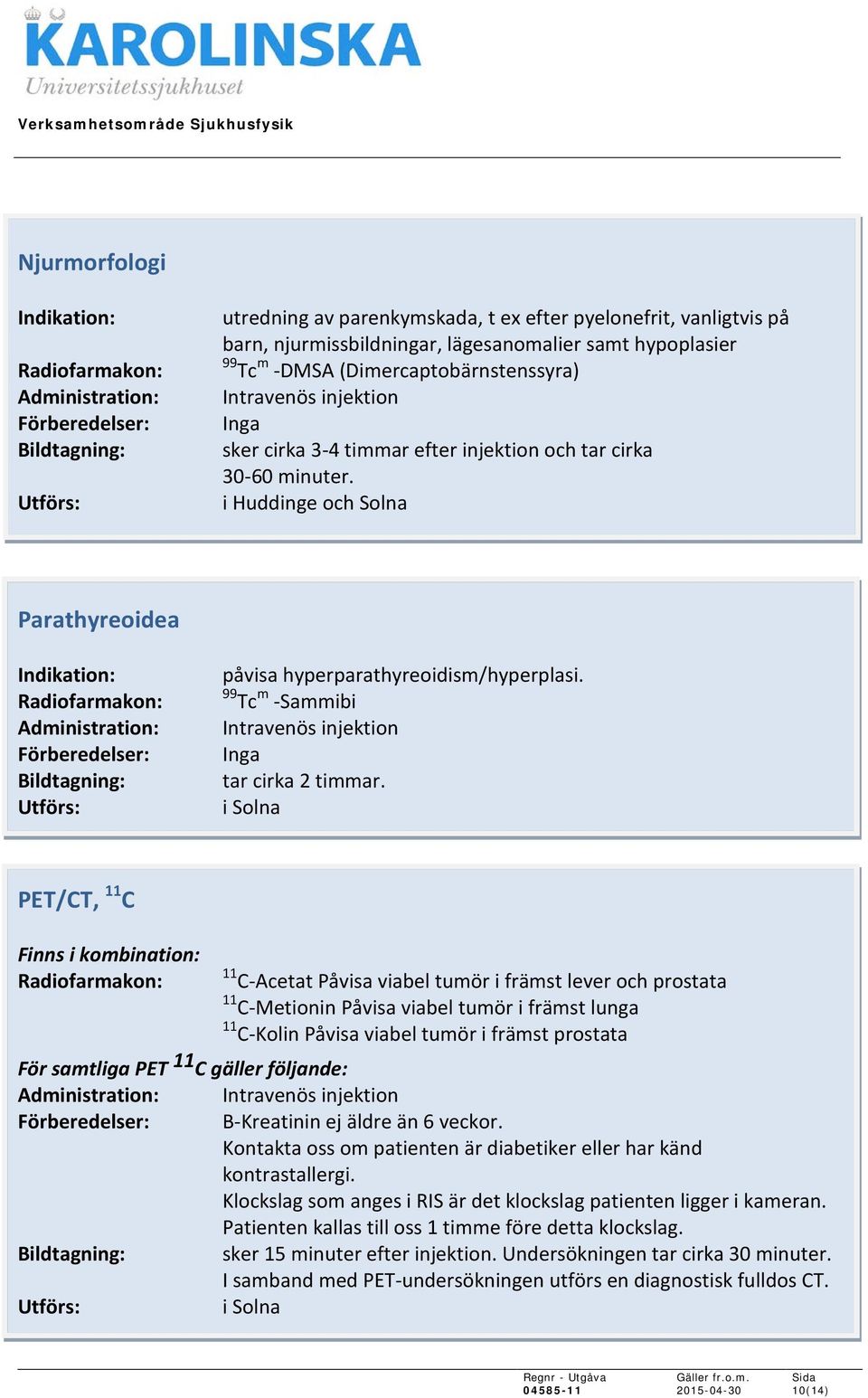 i Solna PET/CT, 11 C Finns i kombination: 11 C-Acetat Påvisa viabel tumör i främst lever och prostata 11 C-Metionin Påvisa viabel tumör i främst lunga 11 C-Kolin Påvisa viabel tumör i främst prostata