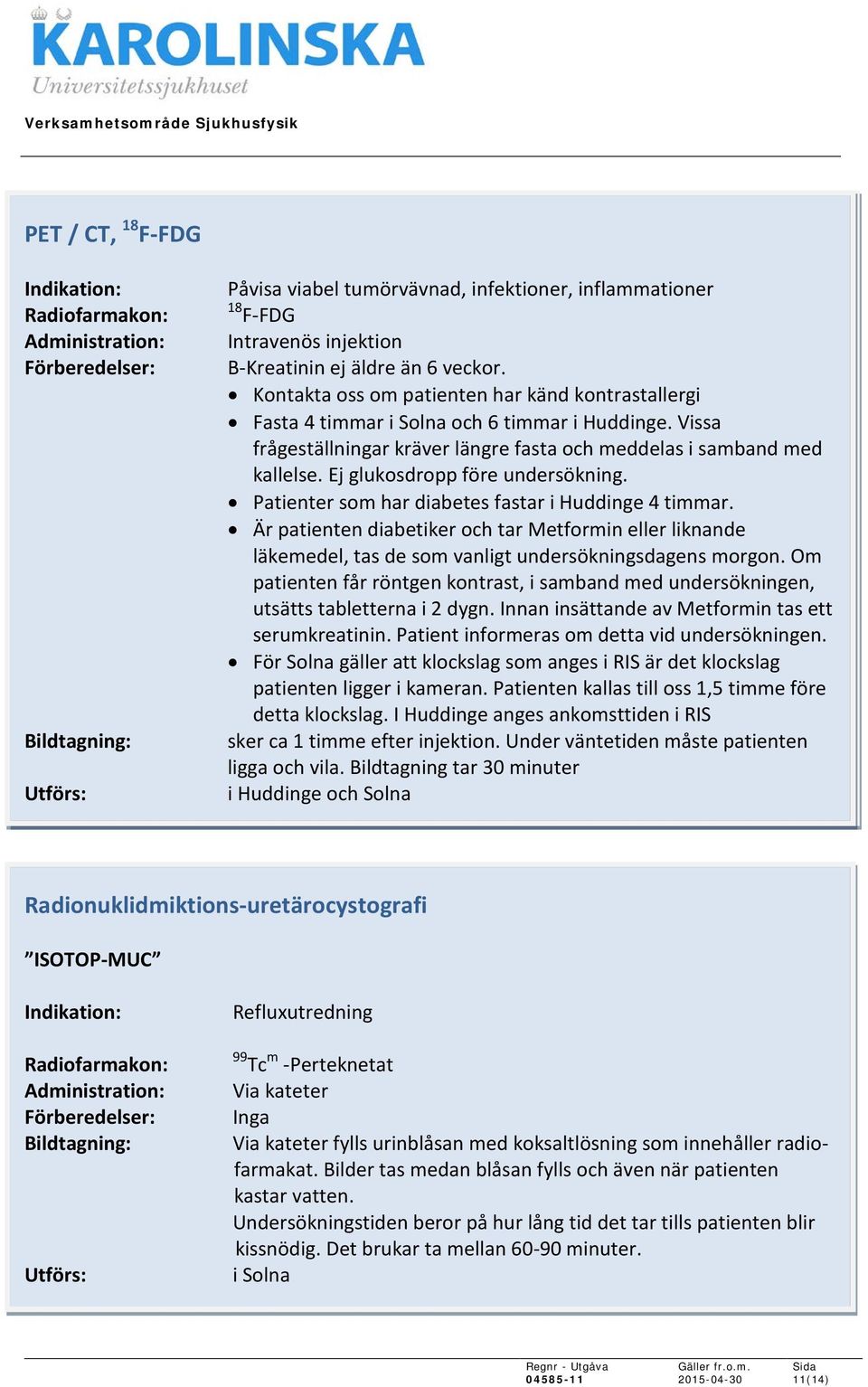 Ej glukosdropp före undersökning. Patienter som har diabetes fastar i Huddinge 4 timmar.