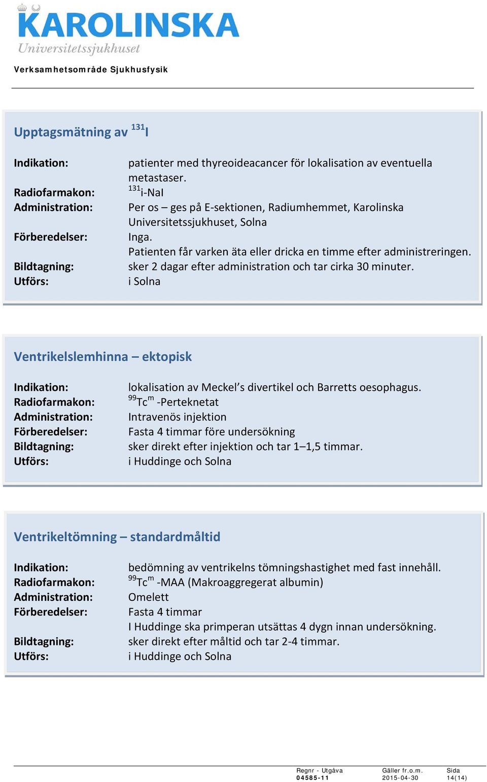 i Solna Ventrikelslemhinna ektopisk lokalisation av Meckel s divertikel och Barretts oesophagus. 99 Tc m -Perteknetat Fasta 4 timmar före undersökning sker direkt efter injektion och tar 1 1,5 timmar.