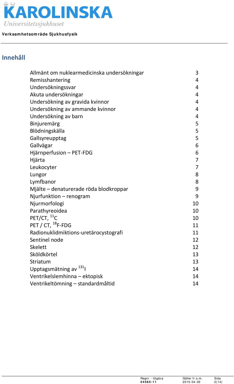 Mjälte denaturerade röda blodkroppar 9 Njurfunktion renogram 9 Njurmorfologi 10 Parathyreoidea 10 PET/CT, 11 C 10 PET / CT, 18 F-FDG 11