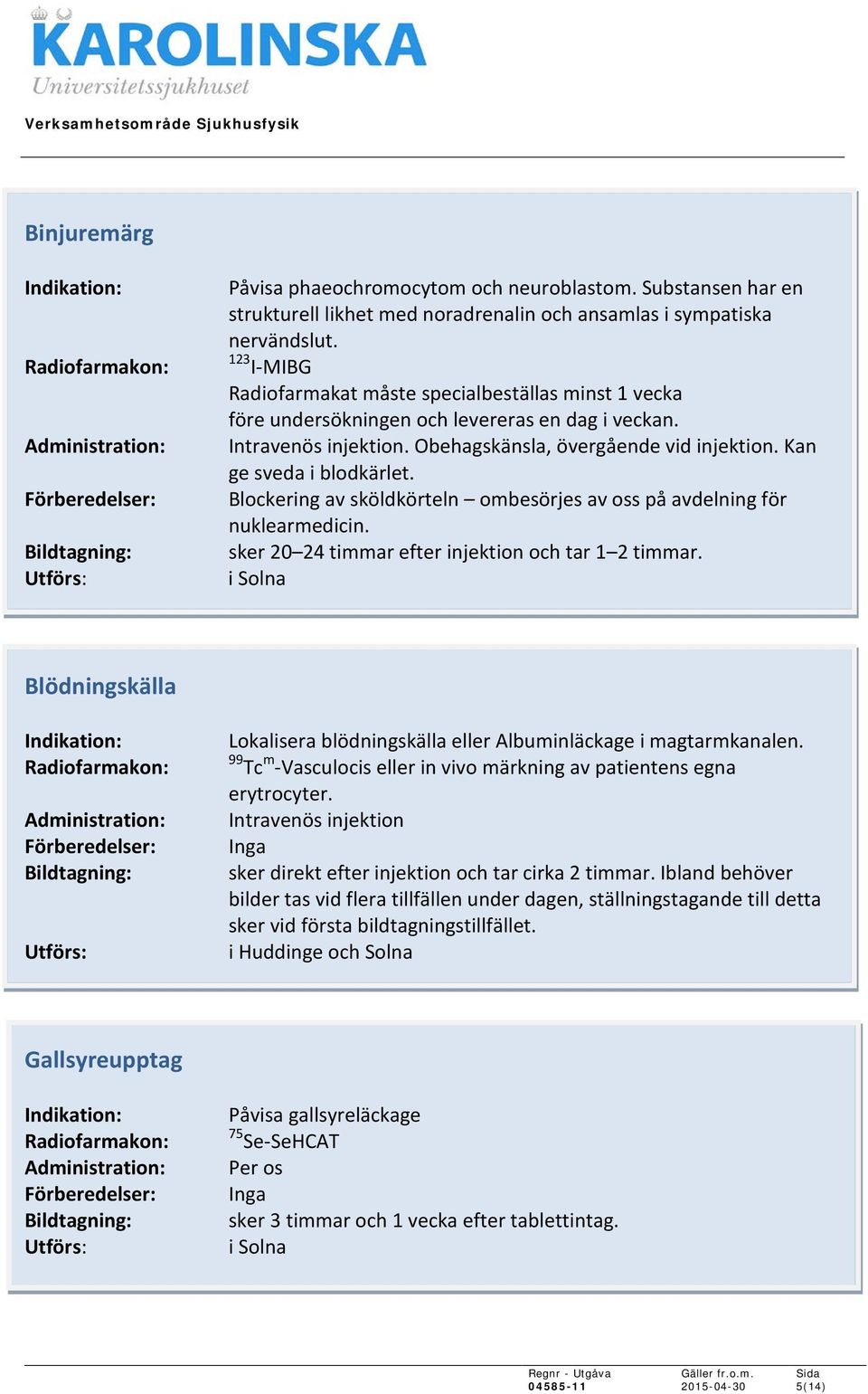 Blockering av sköldkörteln ombesörjes av oss på avdelning för nuklearmedicin. sker 20 24 timmar efter injektion och tar 1 2 timmar.