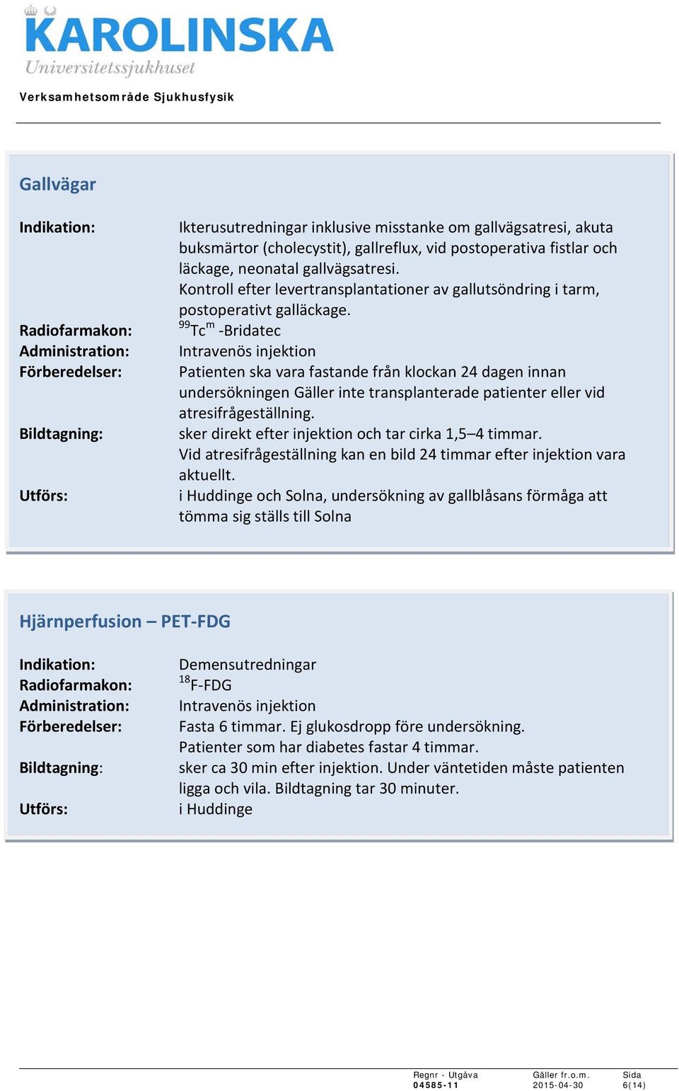 99 Tc m -Bridatec Patienten ska vara fastande från klockan 24 dagen innan undersökningen Gäller inte transplanterade patienter eller vid atresifrågeställning.