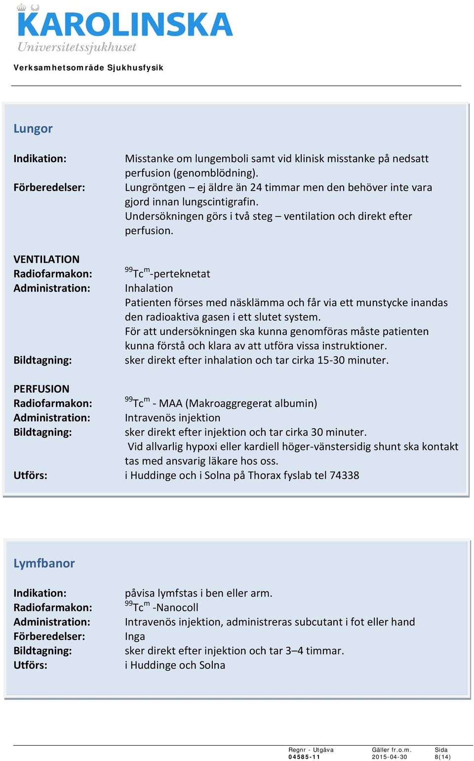 99 Tc m -perteknetat Inhalation Patienten förses med näsklämma och får via ett munstycke inandas den radioaktiva gasen i ett slutet system.