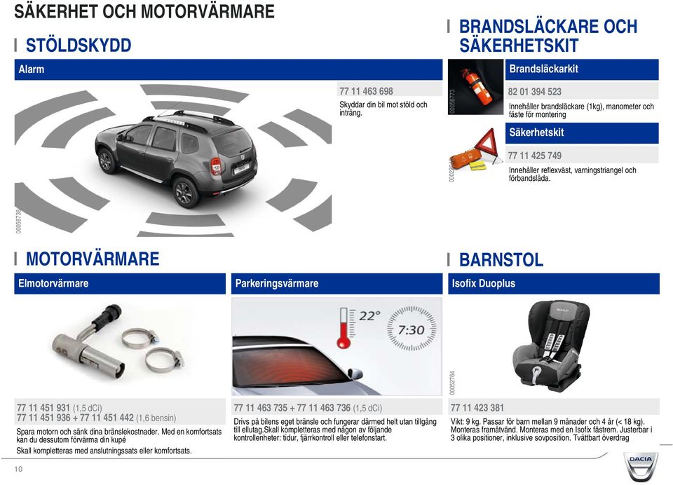 00058738 I MOTORVÄRMARE Elmotorvärmare Parkeringsvärmare I BARNSTOL Isofix Duoplus 00052764 77 11 451 931 (1,5 dci) 77 11 451 936 + 77 11 451 442 (1,6 bensin) Spara motorn och sänk dina