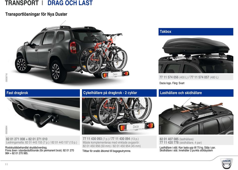 ) / 82 01 443 157 (13 p.) Rostskyddsbehandlat skyddsöverdrag. Finns även i standardutförande (för permanent bruk): 82 01 270 984 + 82 01 270 985. 77 11 430 093 (7 p.) / 77 11 430 094 (13 p.